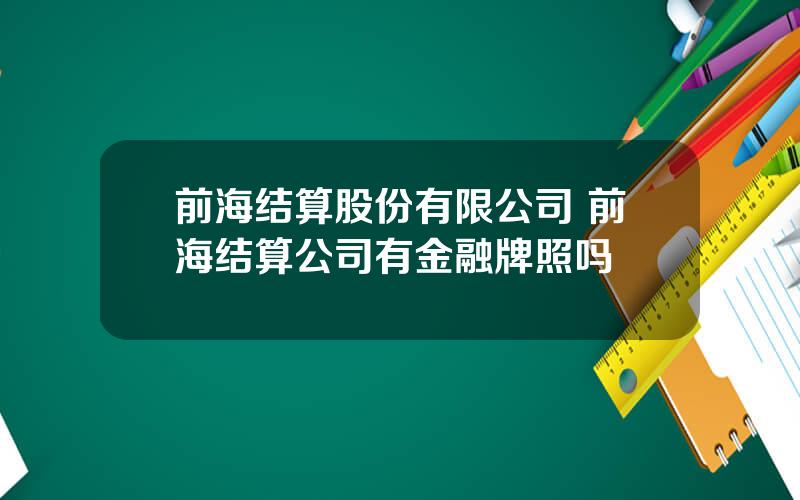 前海结算股份有限公司 前海结算公司有金融牌照吗